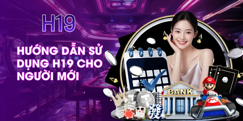 Hướng Dẫn Sử Dụng H19 Cho Người Mới